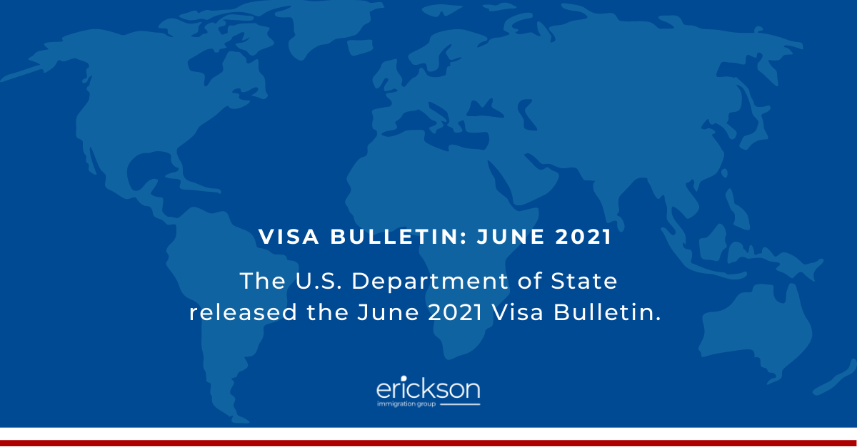 June 2021 Visa Bulletin Released Erickson Immigration Group